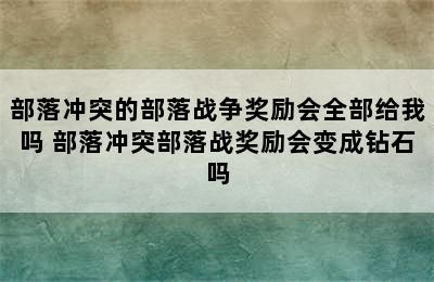 部落冲突的部落战争奖励会全部给我吗 部落冲突部落战奖励会变成钻石吗